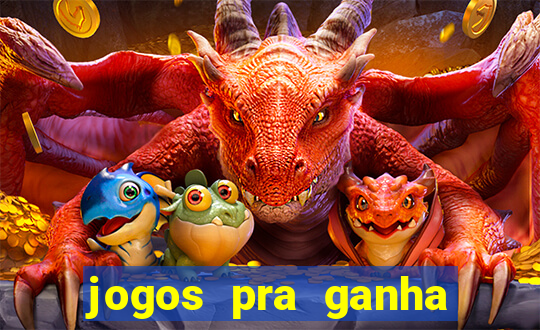 jogos pra ganha dinheiro de verdade